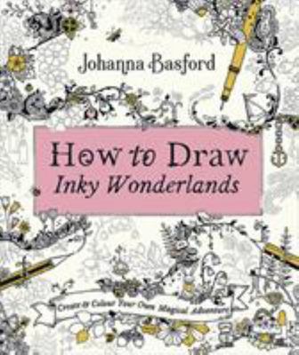 How to Draw Inky Wonderlands: Create Your Own Magical Adventure