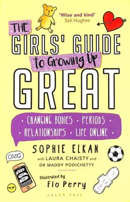 The Girls' Guide to Growing Up Great: Changing Bodies, Periods,  Relationships, Life Online by Sophie Elkan, Laura Chaisty, Maddy  Podichetty, Flo Perry, Paperback