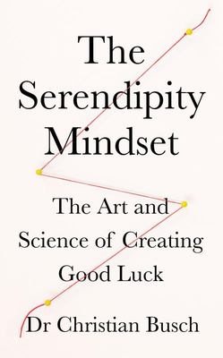 The Serendipity Mindset - The Art and Science of Creating Good Luck