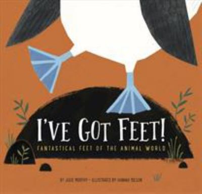I've Got Feet!: Fantastical Feet of the Animal World I've Got Feet!: Fantastical Feet of the Animal World
