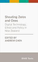 Shouting Zeros and Ones: Digital technology, ethics and policy in New Zealand: 2020 (BWB Texts)