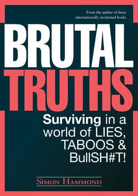 Brutal Truths Surviving in a World of Lies, Taboos and Bullsh#t