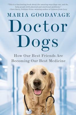 Doctor Dogs - How Our Best Friends Are Becoming Our Best Medicine Doctor Dogs - How Our Best Friends Are Becoming Our Best Medicine