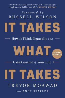 It Takes What It Takes - How to Think Neutrally and Gain Control of Your Life