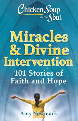 Chicken Soup for the Soul: Miracles and Divine Intervention - 101 Stories of Faith and Hope