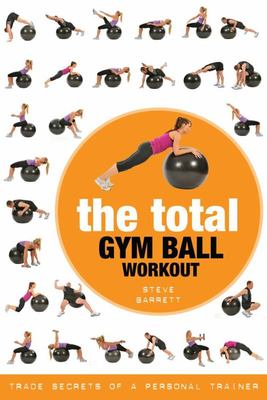 THE TOTAL GYM BALL WORKOUT: TRADE SECRETS OF A PERSONAL TRAINER