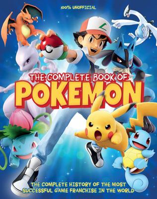 The Complete Book of Pokemon - The Complete History of the Most Successful Game Franchise in the The Complete Book of Pokemon - The Complete History of the Most Successful Game Franchise in the