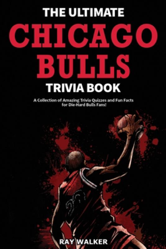 The Ultimate Chicago Bulls Trivia Book - A Collection of Amazing Trivia  Quizzes and Fun Facts for Die-Hard Bulls Fans!