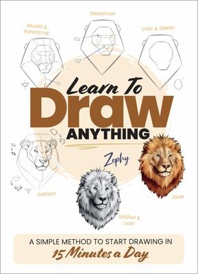 Learn to Draw Anything A Simple Method to Start Drawing in 15 Minutes a Day