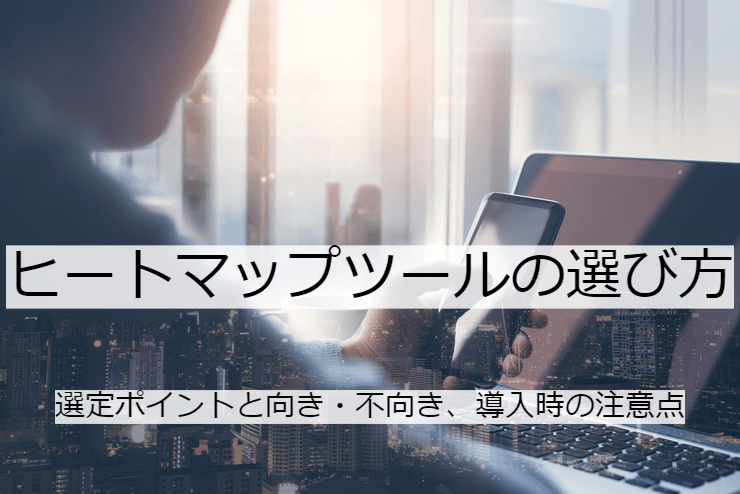 おすすめヒートマップツール｜比較・選定ポイントとおすすめ「ヒートマップツール」の特徴や活用事例