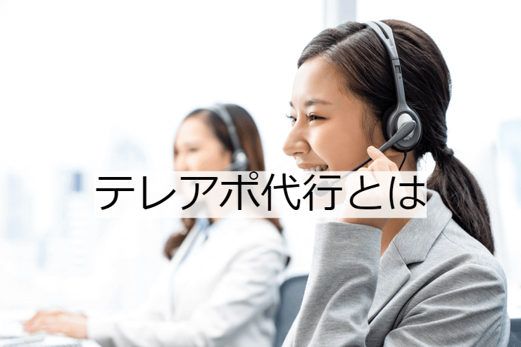 テレアポ代行とは｜インサイドセールス代行のサービス内容と活用のメリット・実施の流れ