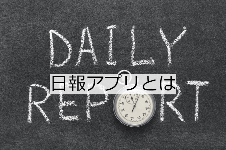 日報アプリとは｜日報ツール・システムの機能一覧・導入のメリット・実現できること