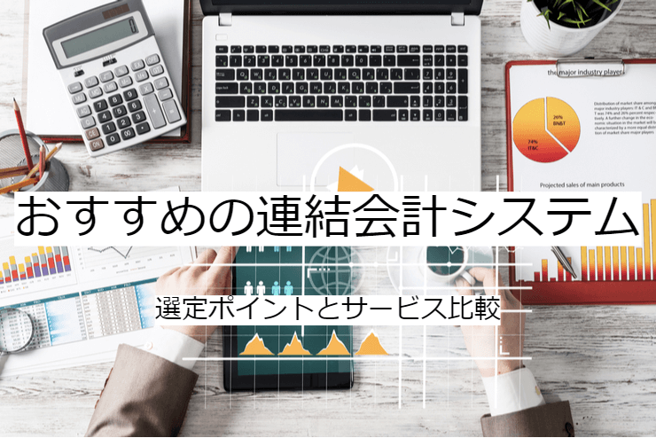 連結会計システム 4選｜比較・選定ポイントとおすすめ「連結会計ソフト」の特徴