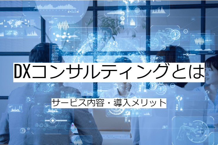 DXコンサルティングとは｜DXコンサルへの委託メリット・実施の流れ