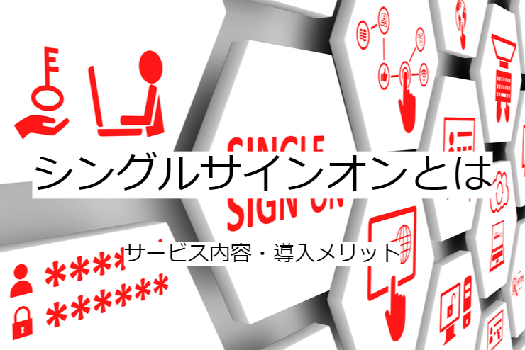 シングルサインオンとは｜SSOの機能一覧・導入メリット・実現できること