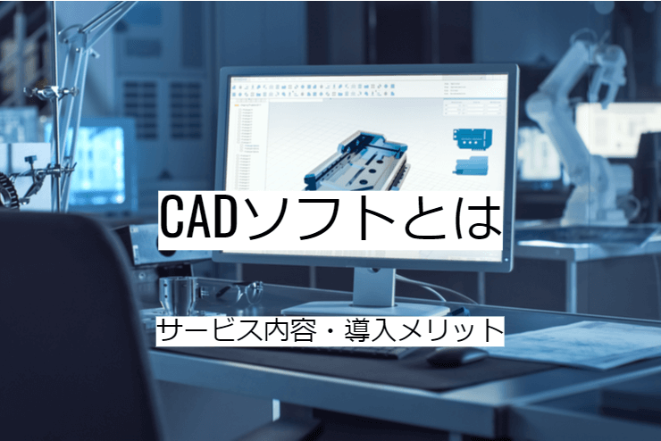 CADソフトとは｜作図ソフトの機能一覧・導入メリット・実現できること