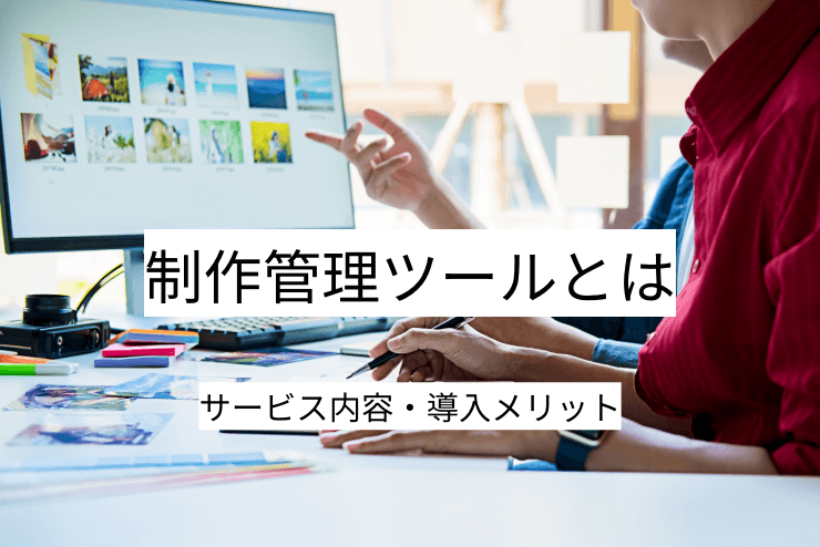 制作管理ツールとは｜開発管理ツールの機能一覧・導入メリット・実現できること