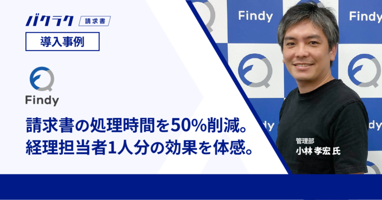 「バクラク請求書」導入により請求書の処理時間を50％削減したファインディの事例