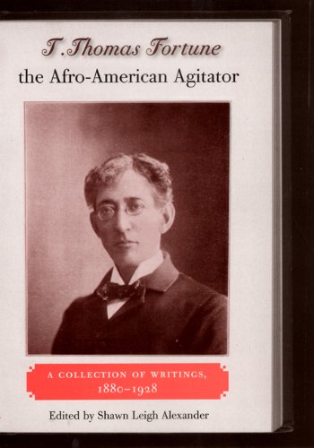 T. Thomas Fortune, the Afro-American Agitator: A Collection of Writings, 1880-1928, edited by Shawn Leigh Alexander.