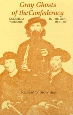 Gray ghosts of the Confederacy : guerrilla warfare in the West, 1861-1865