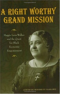  Gertrude Woodruff Marlow, A Right Worthy Grand Mission: Maggie Lena Walker and the Quest for Black Economic Empowerment--Click the link below for more info about this book 