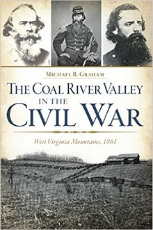 Learn more about the war in West Virginia with Michael Graham's book, The Coal River Valley in the Civil War: West Virginia Mountains, 1861.