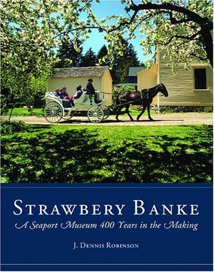 J. Dennis Robinson, Strawbery Banke: A Seaport Museum 400 Years in the Making-Click the link below for more information about this book. 