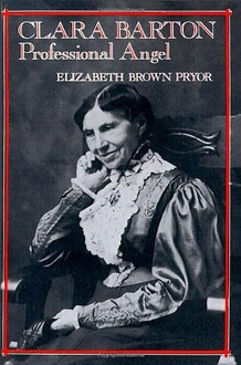 Elizabeth Brown Pryor, Clara Barton, Professional Angel, click the link below for more information about this book.