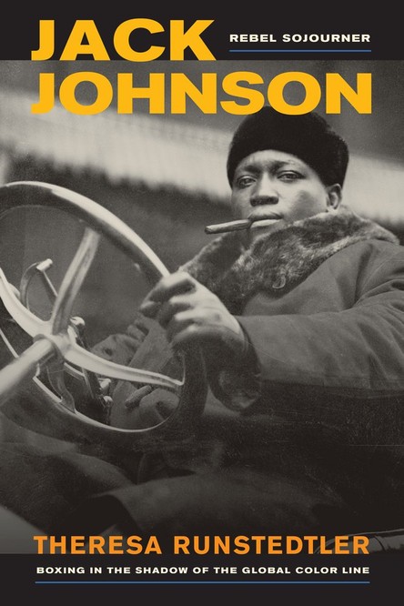 Theresa Runstedtler, Jack Johnson, Rebel Sojourner: Boxing in the Shadow of the Global Color Line