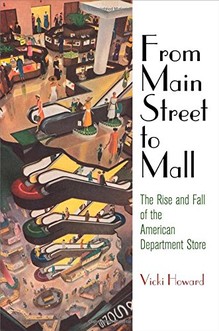 Vicki Howard, From Main Street to Mall: The Rise and Fall of the American Department Store - Click the link at the bottom of the page to learn more about this book