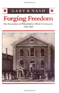 Gary Nash, Forging Freedom: The Formation of Philadelphia's Black Community, 1720-1840. Click the link below for more information about this book.  