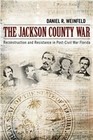 The Jackson County War
Reconstruction and Resistance in Post-Civil War Florida
by Daniel R. Weinfeld