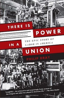 Learn more about labor history with Philip Dray's book, There Is Power in a Union: The Epic Story of Labor in America