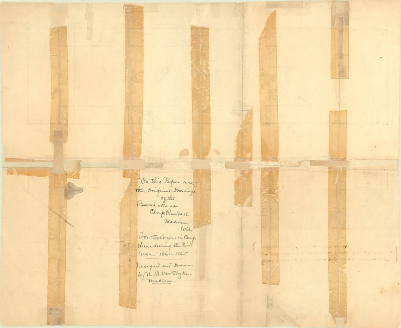 "On this paper are the original Drawings of the Barracks at Camp Randall, Madison, Wis. For Soldiers in Camp there during the Civil War, 1861-1865. Designed and Drawn by N.B. Van Slyke, Madison.” 