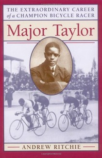 Andrew Ritchie, Major Taylor: The Extraordinary Career of a Champion Bicycle Racer. For more info about this book, please click the link below