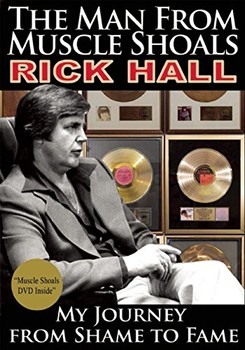 The Man from Muscle Shoals: My Journey from Shame to Fame by Rick Hall