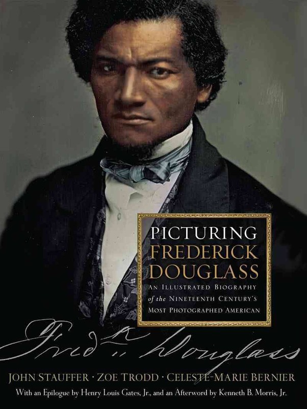 Picturing Frederick Douglass: An Illustrated Biography of the Nineteenth Century's Most Photographed American