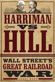 Harriman vs. Hill: Wall Street’s Great Railroad War--Click the link to learn more about this book.