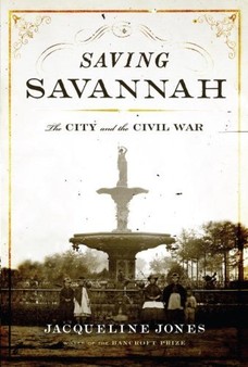 Saving Savannah: The City and the Civil War, Click the link below to learn more about this book from MacArthur fellow and Bancroft Prize–winning historian Jacqueline Jones