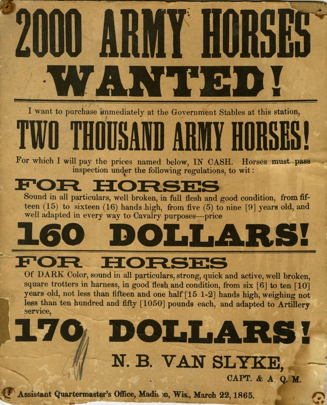 Civil War broadside issued in Madison, Wisconsin, requesting the need for horses for cavalry and artillery units. The broadside was issued on March 22, 1862 by Napoleon B. Van Slyke, who served as a captain and assistant quartermaster with the assistant quartermaster's office.