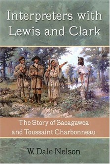 W. Dale Nelson, Interpreters with Lewis and Clark: The Story of Sacagawea and Toussaint Charbonneau-Click the link below for more about this book