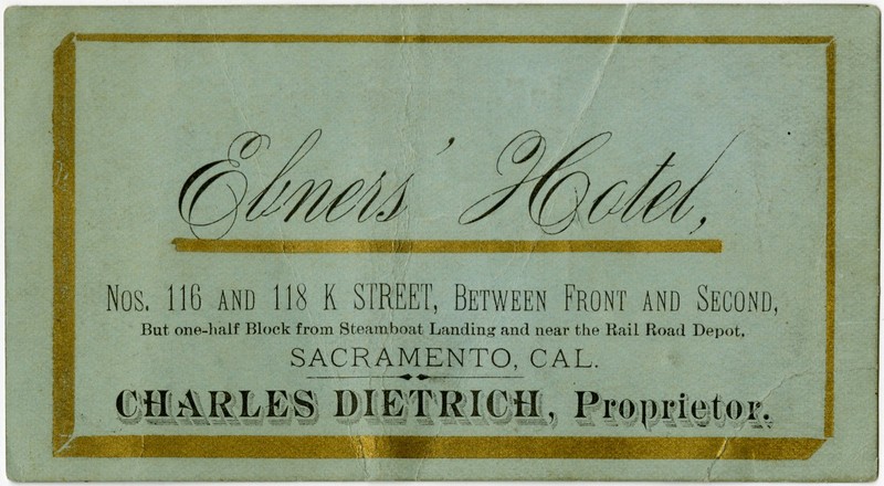 The front of Charles Dietrich's business card, proprietor of the Ebner Hotel in 1890, which also advertises the hotel's close proximity to steamboat and rail connections (Sacramento Public Library).