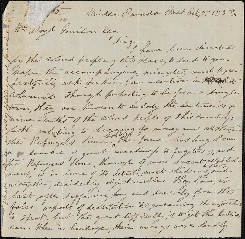 In this letter to writer and abolitionist William Lloyd Garrison, Mary Ann Shadd discusses the poverty and needs of the arrived African American fugitives in Canada. She asks Garrison and his newspaper, the Liberator’s help in spreading the message and gaining the publics interest in the topic to help the fugitives who were desperate or clothes and money. 