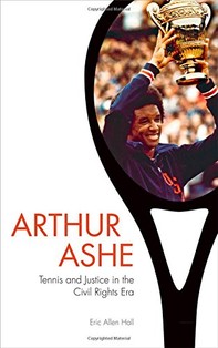 Eric Allen Hall, Arthur Ashe: Tennis and Justice in the Civil Rights Era-Click the link below for more info about this book