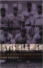 Donn Rogosin, Invisible Men Life in Baseball's Negro Leagues-Click below for more information about this book