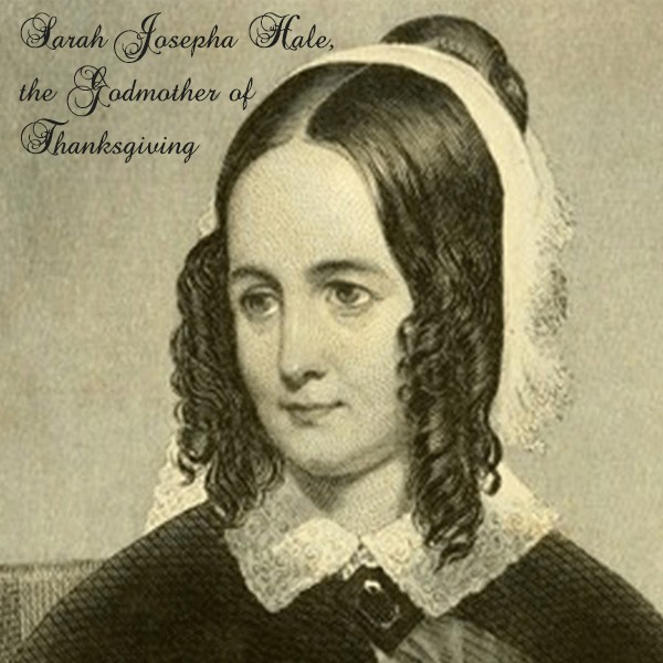 Sarah Josepha Hale is also known as the Godmother of Thanksgiving because of her promotion to President Lincoln.