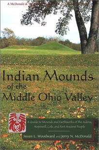 Indian Mounds of the Middle Ohio Valley: A Guide to Mounds and Earthworks of the Adena, Hopewell, Cole, and Fort Ancient People-Click the link below for more information about this book