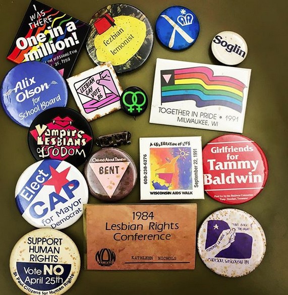A series of pins and buttons reflecting the political campaign of Kathleen Nichols, one of the first openly LGBTQ elected officials. Image taken from Madison LGBTQ Archive instagram, October 29, 2018. Image posted March 4, 2016. 