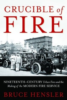 Crucible of Fire: Nineteenth-Century Urban Fires and the Making of the Modern Fire Service-Click below for more information about this book