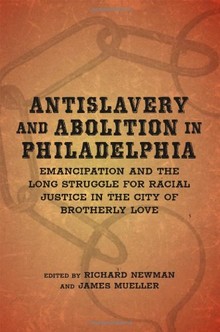 Antislavery and Abolition in Philadelphia: Emancipation and the Long Struggle for Racial Justice in the City of Brotherly Love -Click the link below for more information about this book